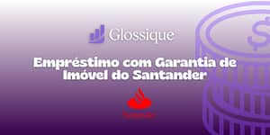 Empréstimo com Garantia de Imóvel do Santander: Veja tudo o que você precisa saber
