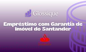 Empréstimo com Garantia de Imóvel do Santander: Veja tudo o que você precisa saber