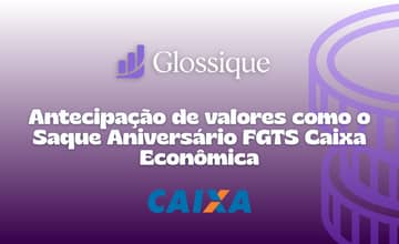 Antecipação de valores como o Saque Aniversário FGTS Caixa Econômica: Veja tudo o que você precisa saber