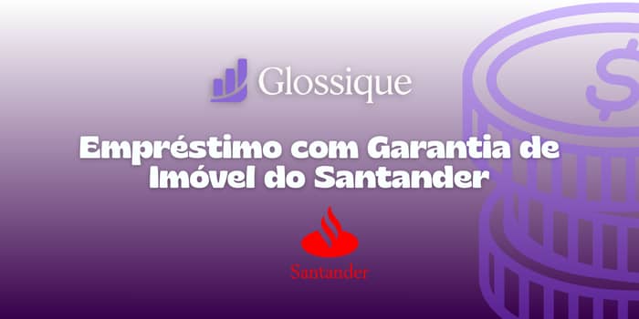Empréstimo com Garantia de Imóvel do Santander: Veja tudo o que você precisa saber